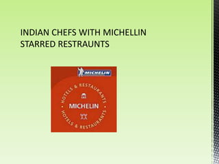 INDIAN CHEFS WITH MICHELLIN
STARRED RESTRAUNTS
 