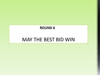 ROUND 6


MAY THE BEST BID WIN
 