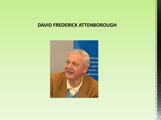 DAVID FREDERICK ATTENBOROUGH
 