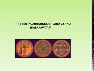 THE TEN INCARNATIONS OF LORD VISHNU
          (DASHAAVATAR)
 