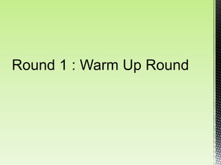 Round 1 : Warm Up Round
 