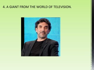 4. A GIANT FROM THE WORLD OF TELEVISION.
 