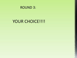 ROUND 3:


YOUR CHOICE!!!!
 