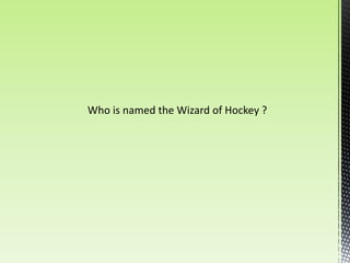 Who is named the Wizard of Hockey ?
 