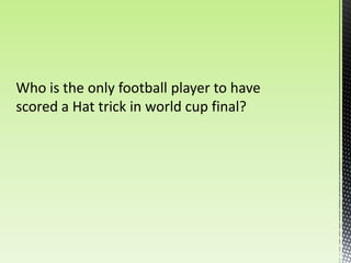 Who is the only football player to have
scored a Hat trick in world cup final?
 