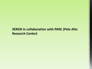 XEROX in collaboration with PARC (Palo Alto
Research Center)
 