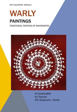 WARLY
PAINTINGS
VS SAJIKUMAR
Art Teacher
JNV Alappuzha , Kerala
ART EDUCATION MODULE
TRADITIONAL PAINTING OF MAHARASTRA
 