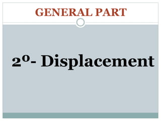 GENERAL PART
2º- Displacement
 