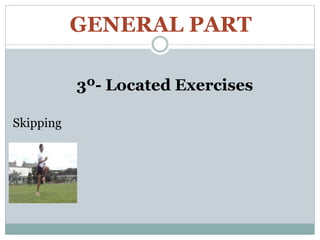 GENERAL PART
3º- Located Exercises
Skipping
 