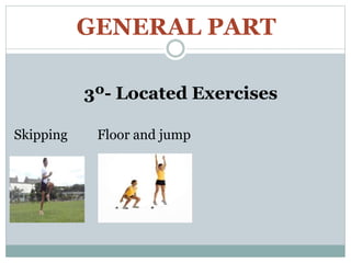 GENERAL PART
3º- Located Exercises
Skipping Floor and jump
 