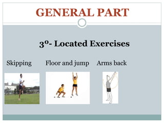 GENERAL PART
3º- Located Exercises
Skipping Floor and jump Arms back
 