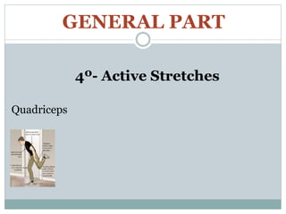 GENERAL PART
4º- Active Stretches
Quadriceps
 