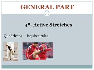 GENERAL PART
4º- Active Stretches
Quadriceps Isquiosurales
 