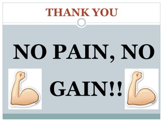 THANK YOU
NO PAIN, NO
GAIN!!
 