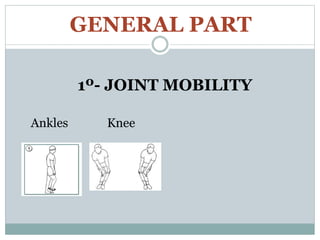 GENERAL PART
1º- JOINT MOBILITY
Ankles Knee
 