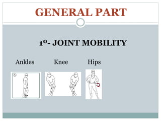 GENERAL PART
1º- JOINT MOBILITY
Ankles Knee Hips
 