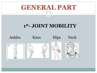 GENERAL PART
1º- JOINT MOBILITY
Ankles Knee Hips Neck
 
