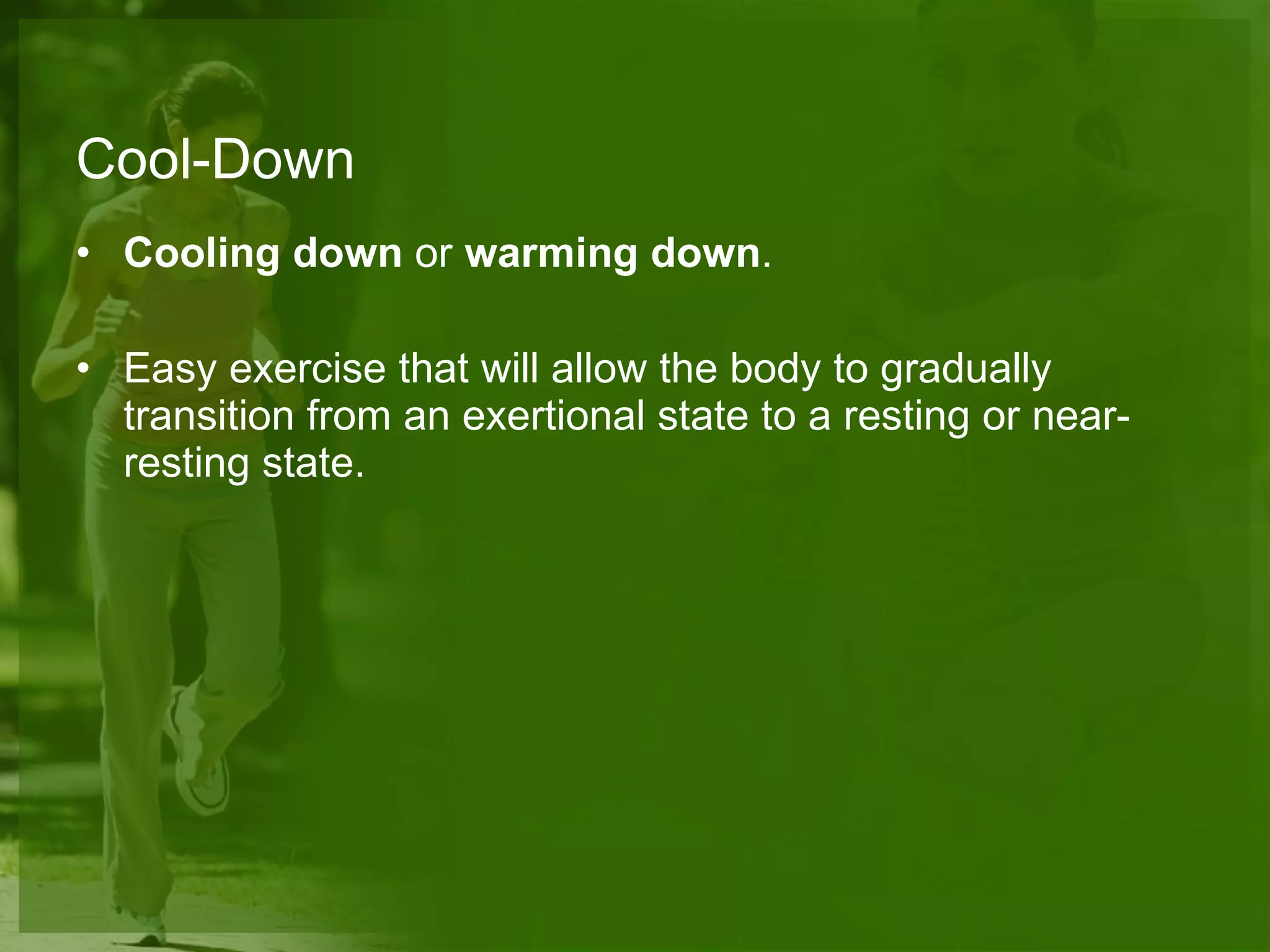 Cool-Down Cooling down  or  warming down . Easy exercise that will allow the body to gradually transition from an exertional state to a resting or near-resting state. 
