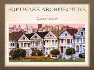SOFTWARE ARCHITECTURE
Warm-up session
 