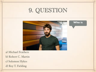 9. QUESTION
Who is
a) Michael Feathers
b) Robert C. Martin
c) Solomon Hykes
d) Roy T. Fielding
 