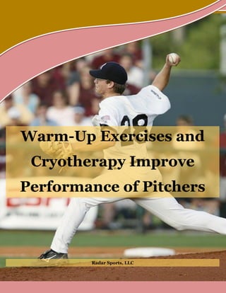 Radar Sports, LLC
Warm-Up Exercises and
Cryotherapy Improve
Performance of Pitchers
 