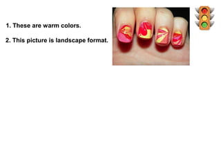 1. These are warm colors.

2. This picture is landscape format.
 