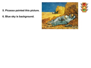 5. Picasso painted this picture.

6. Blue sky is background.
 