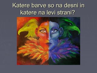 Katere barve so na desni inKatere barve so na desni in
katere na levi strani?katere na levi strani?
 