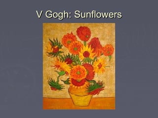 V Gogh: SunflowersV Gogh: Sunflowers
 