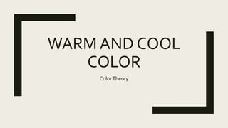 WARM AND COOL
COLOR
ColorTheory
 