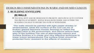 DESIGN RECOMMENDATIONS IN WARM AND HUMID CLIMATE
3. BUILDING ENVELOPE
 THE WALL MUST ALSO BE DESIGNED TO PROMOTE AIR FLOW SO AS TO COUNTER
THE PREVELAT HUMIDITY . BAFFLE WALLS, BOTH INSIDE AND OUTSIDE THE
BUILDING CAN HELP TO DIVERT THE FLOW OF WIND INSIDE.
(B) WALLS
 