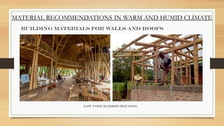 MATERIAL RECOMMENDATIONS IN WARM AND HUMID CLIMATE
Building Materials for Walls and Roofs
Low cost bamboo housing
 