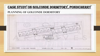 .
CASE STUDY ON GOLCONDE DORMITORY, PONDICHERRY
PLANNING OF GOLCONDE DORMITORY
 