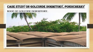.
CASE STUDY ON GOLCONDE DORMITORY, PONDICHERRY
ROOF OF GOLCODE DORMITORY.
 