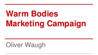 Warm Bodies
Marketing Campaign
Oliver Waugh
 