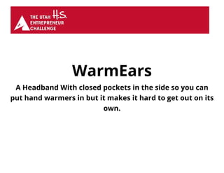 WarmEars
A Headband With closed pockets in the side so you can
put hand warmers in but it makes it hard to get out on its
own.
 