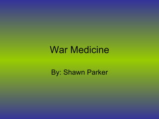 War Medicine By: Shawn Parker 