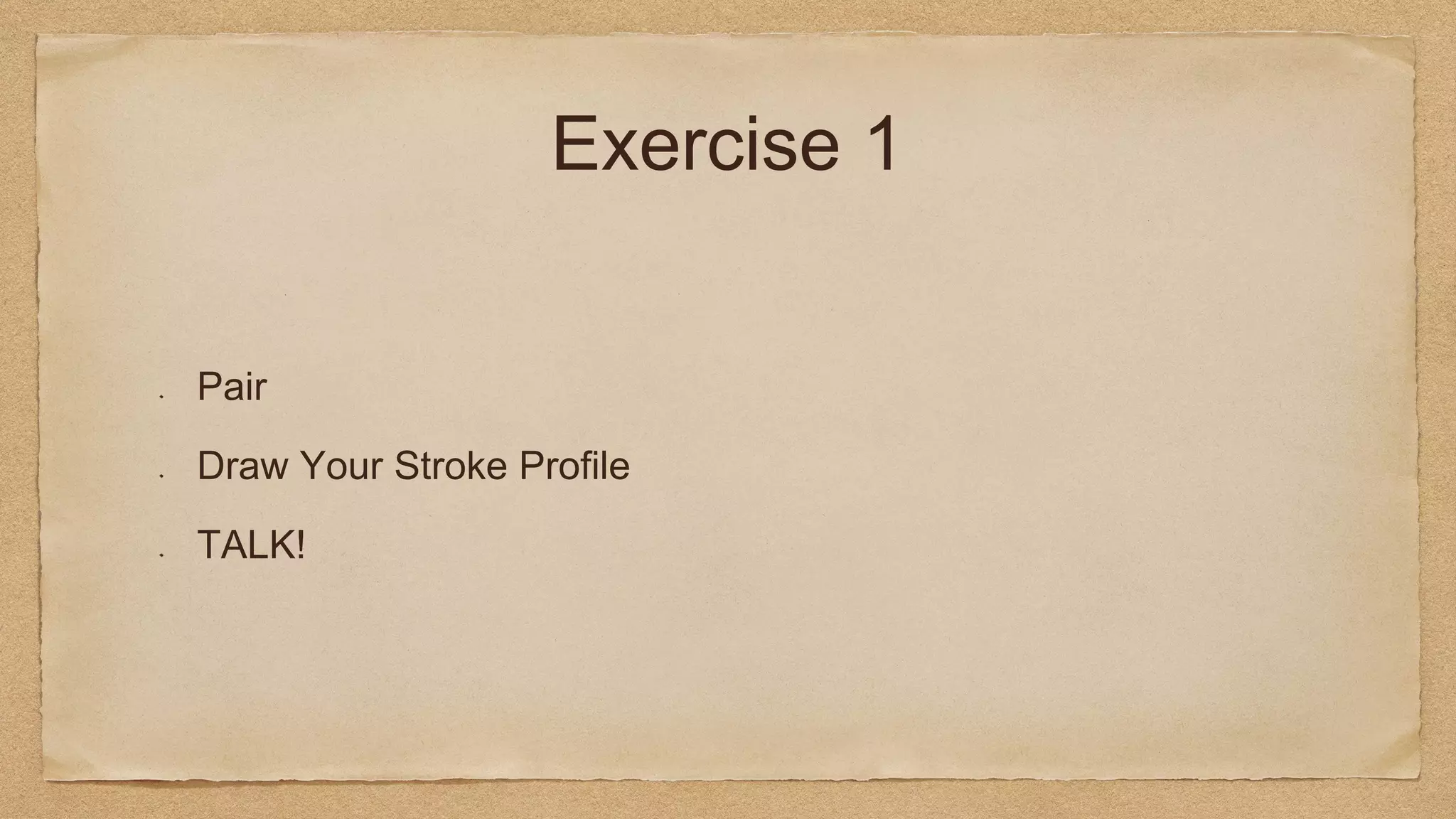 Exercise 1
Pair
Draw Your Stroke Profile
TALK!