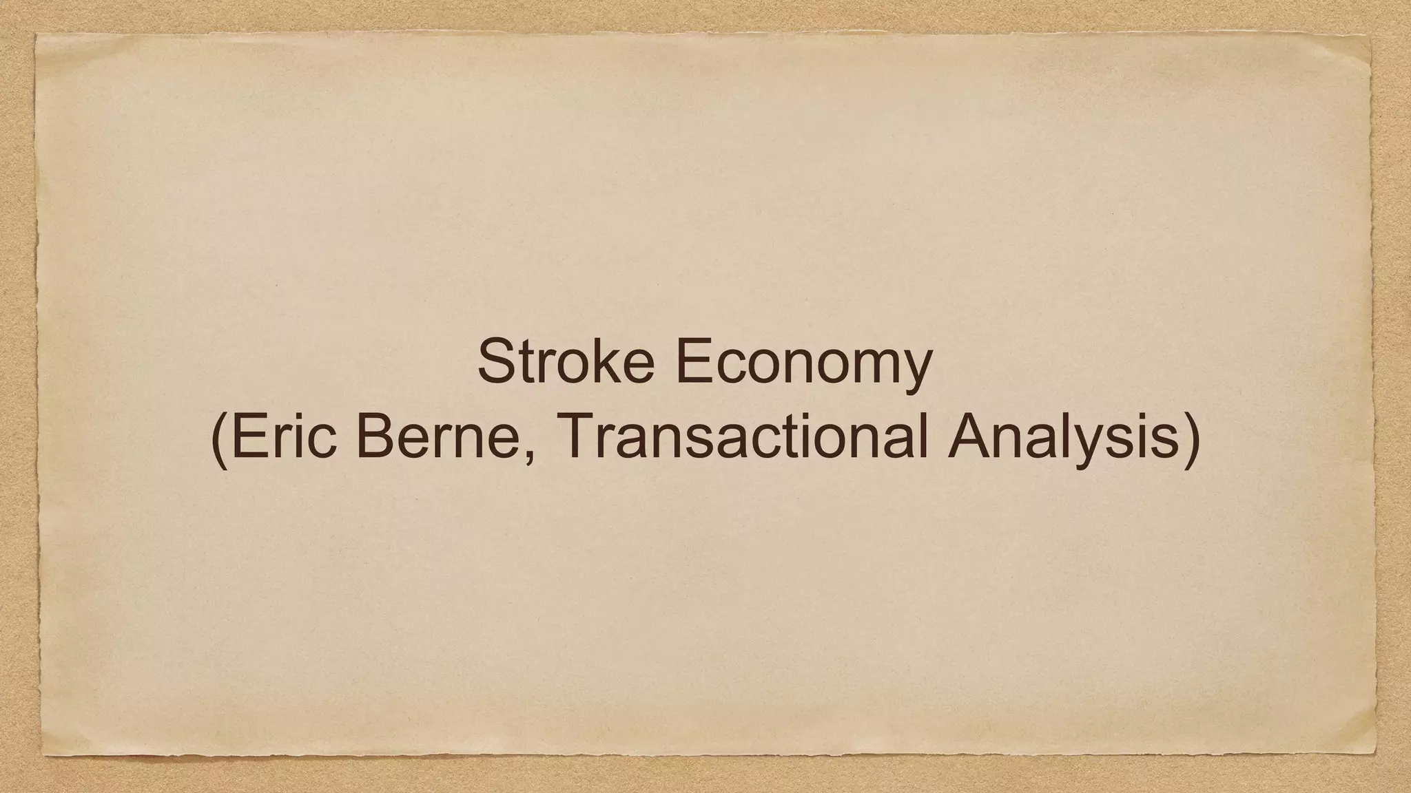 Stroke Economy
(Eric Berne, Transactional Analysis)