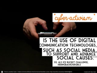 “cyber-activism”
Is the use of digital
social causes.
	
  
Communication technologies,
Such as social media,	
  
Eg. ALS I...