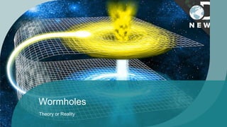 Wormholes
Theory or Reality
 