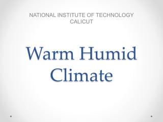 Warm Humid
Climate
NATIONAL INSTITUTE OF TECHNOLOGY
CALICUT
 