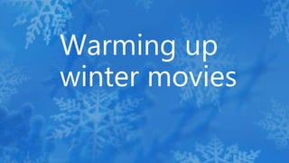 Warming up
winter movies
 