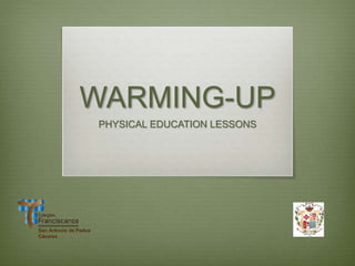 WARMING-UP
PHYSICAL EDUCATION LESSONS
San Antonio de Padua
Cáceres
 