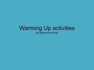 Warming Up activities
By Nicole Arce König
 