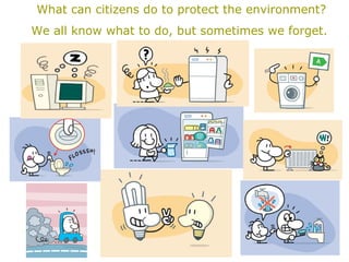 What can citizens do to protect the environment?
We all know what to do, but sometimes we forget.
 
