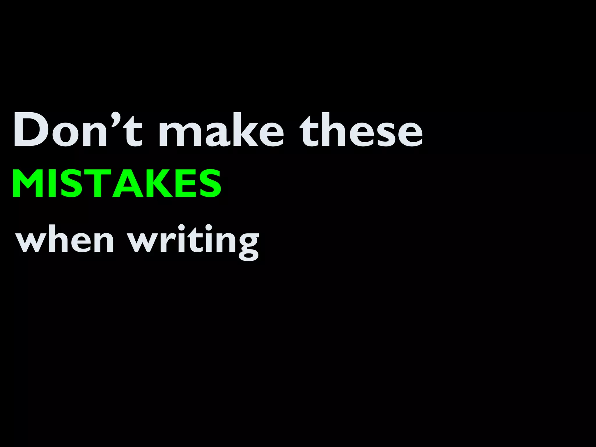 Don’t make these
MISTAKES
when writing
 