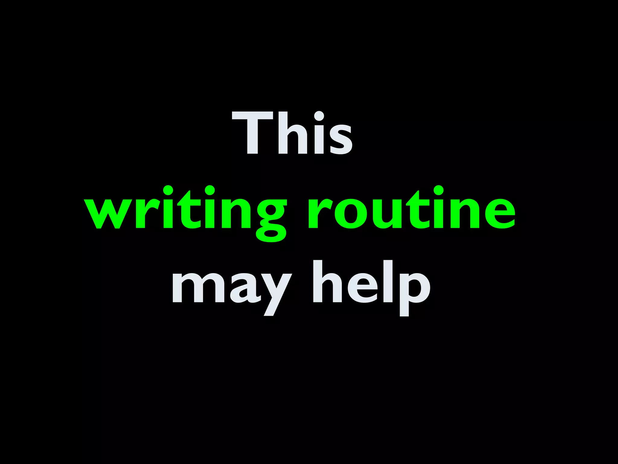 This
writing routine
may help
 