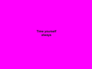 Time yourself
always
 