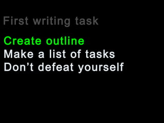 First writing task
Make a list of tasks
Create outline
Don’t defeat yourself
 